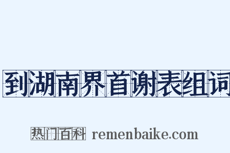 到湖南界首谢表组词是什么意思的图片